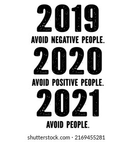 2019 Avoid Negative People 2020 Positive People 2021is a vector design for printing on various surfaces like t shirt, mug etc. 
