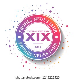 2019 Greeting Card - Happy New Year
Frohes Neues Jahr means Happy New Year
Zweitausend und XIX means Two Thousand nineteen
