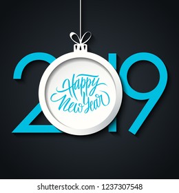 2019 New Year greeting card with hand lettering holiday greetings Happy New Year and christmas ball. Blue color. Vector illustration.