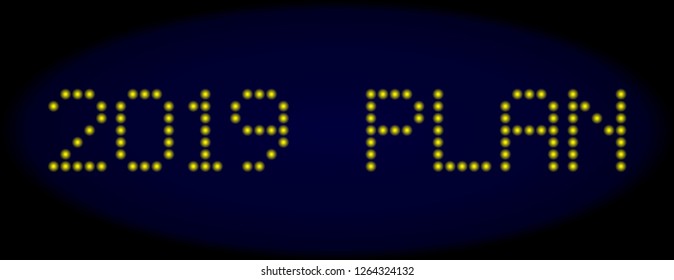 2019 Plan message in LED style with round glowing dots. Vector bright yellow letters forms 2019 Plan message on a dark blue background. Digital font with round elements.