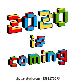 2020 is coming text in style of old 8-bit video games. Vibrant colorful 3D Pixel Letters. Creative digital New Year poster, flyer template for celebration. Holiday vector. Retro arcade screen.