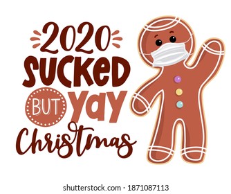 2020 Sucked, but Yay, Christmas - with Gingerbread Man - Awareness lettering phrase. Social distancing poster with text for self quarantine. Hand letter script motivation sign catch word art design. 