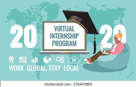 2020 Virtual Internship Program screen, student remotely working online from home on laptop, graduate academic traditional cap, icon, world map background. Work global, stay local quote. Vector banner