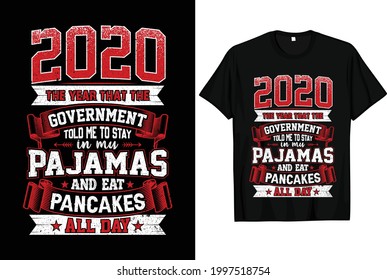 2020 The year that the government told me to stay in my pajamas and eat pancakes all day, Corona virus niche T-shirt design