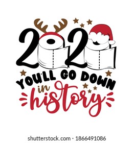 2020 You'll go down is history - Funny greeting card for Christmas in covid-19 pandemic self isolated period, with toilet paper and Santa's hat. 