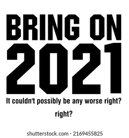 
2021 no podría ser peor, es un diseño vectorial para imprimir en varias superficies como camiseta, taza, etc. 
