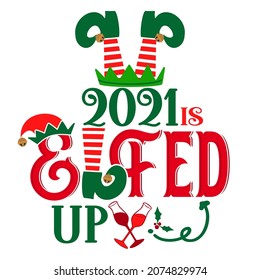 2021 is elfed up - phrase for Christmas Cheers clothes or ugly sweaters. Hand drawn lettering for Xmas greetings cards, invitations. Good for t-shirt, mug, gift tag, printing press. 2021 What a year.