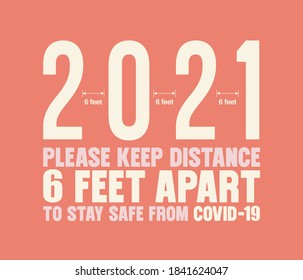 2021 new year warning advertisement "Please keep distance 6 feet apart to stay safe from COVID-19" words with spaced apart design of numbers 2021 typography graphic. vector illustration