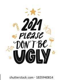 2021 please don't be ugly. Funny saying about new year. Sarcastic quote print with hand lettering