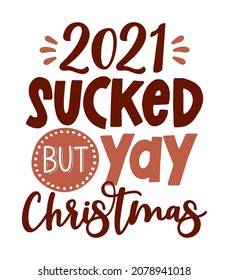 2021 Sucked, but Yay, Christmas - with Gingerbread color  Awareness lettering phrase. Social distancing poster with text for self quarantine. Hand letter script motivation sign catch word art design. 