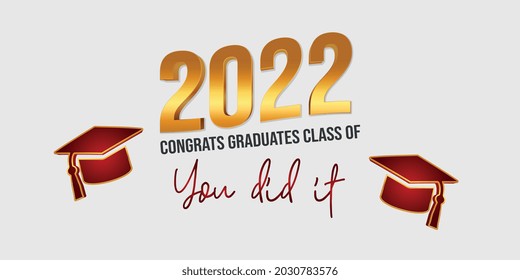 2022 Congrats Graduates Class of. You Did It.
