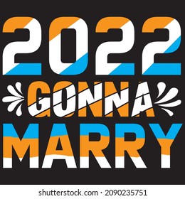 2022 gonna marry, t-shirt design vector file.