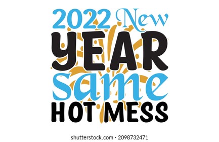 2022 New year same hot mess  - Wishing You Good Health and Happiness Vector Holiday Text for posters, happy new year poster, new year lettering.
