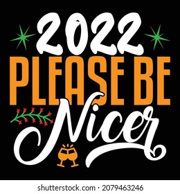 2022 Please Be Nicer - Happy New Year T-shirt Design, Vector File