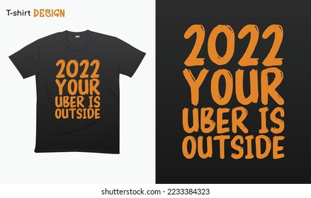 "2022 your uber is outside". Typography lettering quote design. Typography funny phrase. Welcome 2023.Happy new year 2023. For stickers, t-shirts,mugs, etc. Eps 10