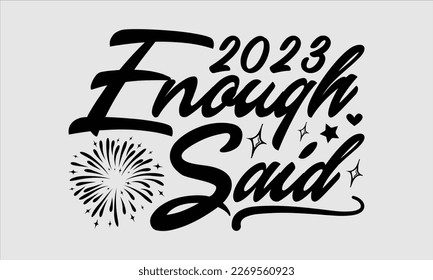 2023 Enough Said- Happy New Year t shirt Design, lettering vector illustration isolated on white background, gift and other printing Svg and bags, posters. eps 10