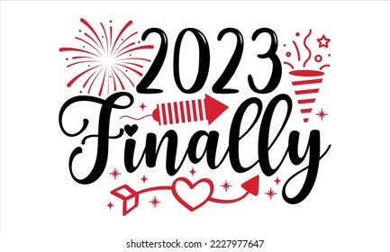 2023 Finally  - Happy New Year  T shirt Design, Modern calligraphy, Cut Files for Cricut Svg, Illustration for prints on bags, posters