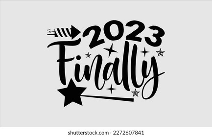 2023 finally- Happy New Year t shirt Design, Handmade calligraphy vector illustration, stationary for prints on svg and bags, posters