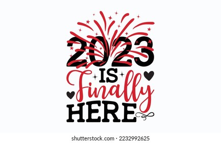 2023 is finally here - Valentine typography svg design, Sports SVG Design, Sports typography t-shirt design, For stickers, Templet, mugs, etc. Vector EPS Editable Files.