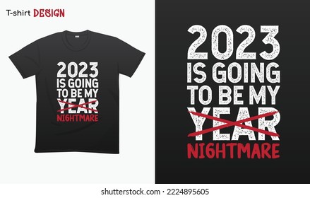 "2023 is going to be my year" 2023 is going to be my nightmare. Funny new year saying, Happy new year 2023. New year shirt, T-shirt mock up vector. Eps 10 vector