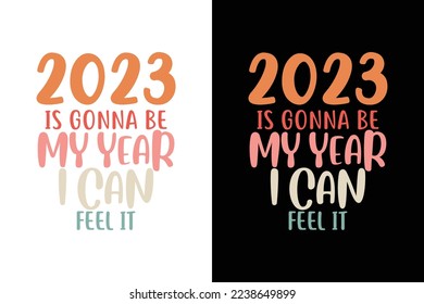 2023 IS GONNA BE MY YEAR I CAN FEEL IT NEW YEAR T SHIRT