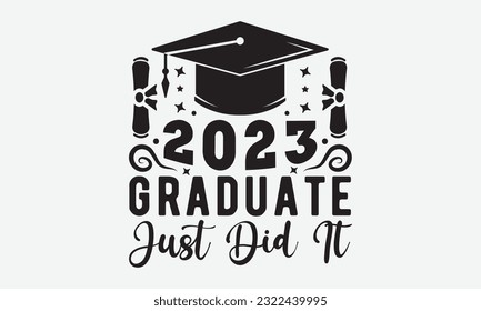 2023 Graduate just did it svg, Graduation SVG , Class of 2023 Graduation SVG Bundle, Graduation cap svg, T shirt Calligraphy phrase for Christmas, Hand drawn lettering for Xmas greetings cards, invita svg