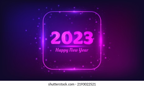 2023 Happy New Year neon background. Neon rounded square frame with shining effects and sparkles for Christmas holiday greeting card, flyers or posters. Vector illustration