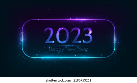 2023 Happy New Year neon background. Neon rounded rectangular frame with shining effects and sparkles for Christmas holiday greeting card, flyers or posters. Vector illustration