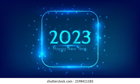 2023 Happy New Year neon background. Neon rounded square frame with shining effects and sparkles for Christmas holiday greeting card, flyers or posters. Vector illustration