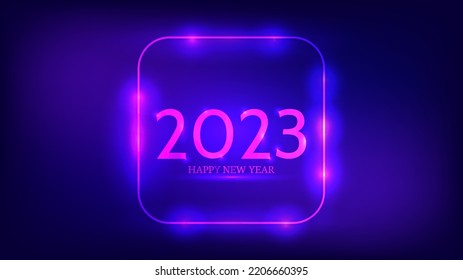 2023 Happy New Year neon background. Neon rounded square frame with shining effects for Christmas holiday greeting card, flyers or posters. Vector illustration