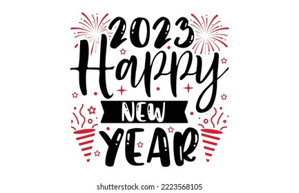 2023 Happy New Year - Happy New Year SVG Design, Hand drawn lettering phrase isolated on white background, Calligraphy T-shirt design, EPS, SVG Files for Cutting, bag, cups, card svg