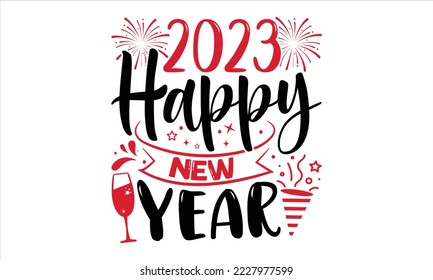 2023 Happy New Year  - Happy New Year  T shirt Design, Hand drawn vintage illustration with hand-lettering and decoration elements, Cut Files for Cricut Svg, Digital Download svg