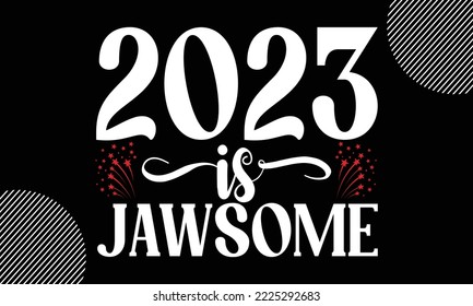 2023 is jaw some- Happy New Year t shirt Design, lettering vector illustration isolated on Black background, New Year Stickers Quotas, bag, cups, card, gift and other printing, SVG Files for Cutting