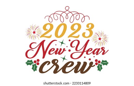 2023 New Year Crew svg, Happy new year svg, Happy new year 2023 t shirt design And svg cut files, New Year Stickers quotes t shirt designs hand lettering typography vector illustration with fireworks 