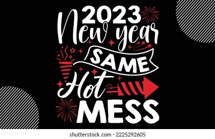 2023 new year same hot mess- Happy New Year t shirt Design, lettering vector illustration isolated on Black background, New Year Stickers Quotas, bag, cups, card, gift and other printing, SVG Files 