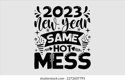 2023 new year same hot mess- Happy New Year t shirt Design, Handmade calligraphy vector illustration, stationary for prints on svg and bags, posters svg