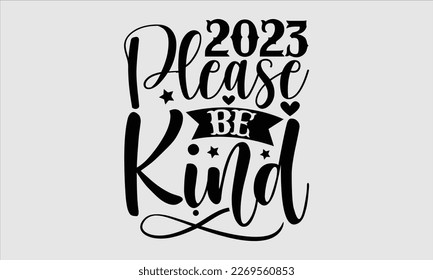 2023 Please Be Kind- Happy New Year t shirt Design, lettering vector illustration isolated on white background, gift and other printing Svg and bags, posters. eps 10