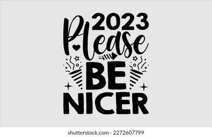 2023 please be nicer- Happy New Year t shirt Design, Handmade calligraphy vector illustration, stationary for prints on svg and bags, posters