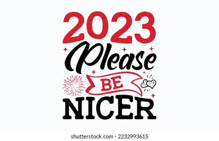 2023 please be nicer - Valentine typography svg design, Sports SVG Design, Sports typography t-shirt design, For stickers, Templet, mugs, etc. Vector EPS Editable Files.