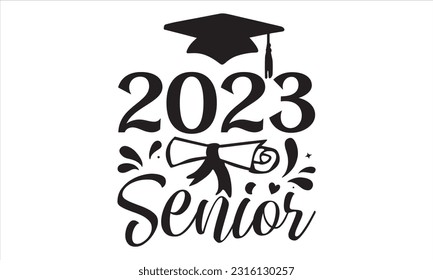 2023 Senior - Graduation T shirt Design, Hand drawn vintage illustration with hand lettering and decoration elements, Cut Files for poster, banner, prints on bags, Digital Download