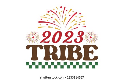 2023 Tribe svg, Happy new year svg, Happy new year 2023 t shirt design And svg cut files, New Year Stickers quotes t shirt designs hand lettering typography vector illustration with fireworks symbol o