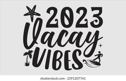 2023 vacay vibes- Summer T shirt Design, Handmade calligraphy vector illustration, Svg Files for Cricut, greeting card template with typography text, EPS 10