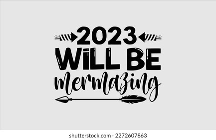 2023 will be mermazing- Happy New Year t shirt Design, Handmade calligraphy vector illustration, stationary for prints on svg and bags, posters