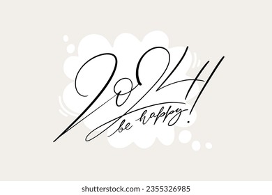 2024 be happy text design for cards and banners. Vector illustration with thin ink script lettering on speech bubble shape. Horizontal greeting elegant template.