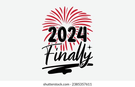 2024 Finally - Happy New Year t shirt Design, Hand drawn lettering phrase, typography design, Instant Download, Ribbon, t Shirt, cut files,  Silhouette.