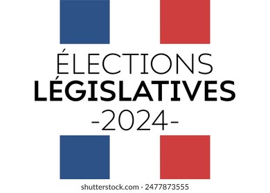 Élections législatives 2024, legislative elections 2024 in French. Modern background with flag and text. Voting concept. 