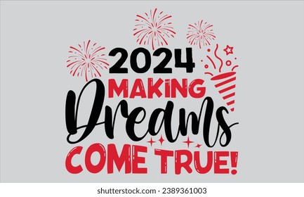 2024 Making Dreams Come True! - Happy New Year T Shirt Design, Hand drawn vintage illustration with lettering and decoration elements, prints for posters, banners, notebook covers with white backgroun