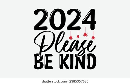 2024 Please Be Kind - Happy New Year t shirt Design, New Year Sign, Illustration for prints on t-shirts, bags, posters, cards and Mug.