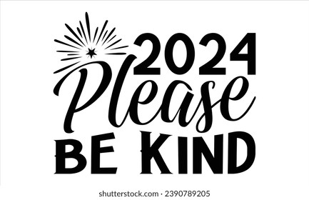 2024 Please Be Kind  - Happy New Year t shirts design, Hand lettering inspirational quotes isolated on white background, For the design of postcards, Cutting Cricut and Silhouette, EPS 10