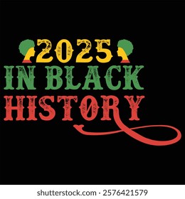 2025 IN BLACK HISTORY  Black History Month T-shirt Design